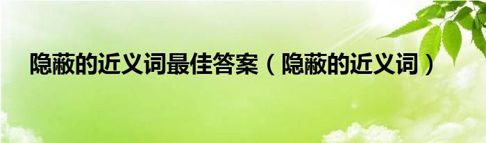 隐蔽的近义词最佳答案（隐蔽的近义词）