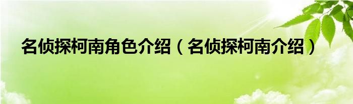 名侦探柯南角色介绍（名侦探柯南介绍）