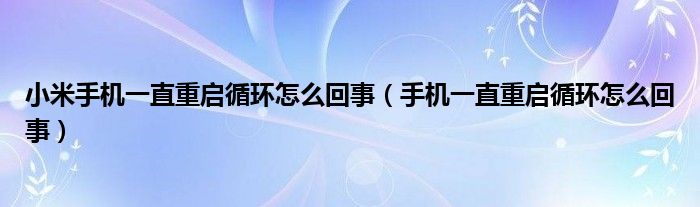 小米手机一直重启循环怎么回事（手机一直重启循环怎么回事）