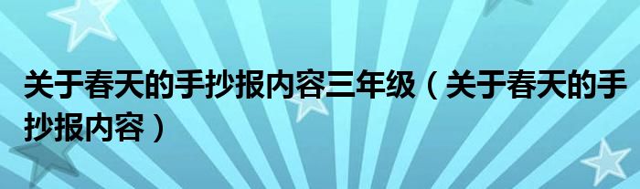 关于春天的手抄报内容三年级（关于春天的手抄报内容）