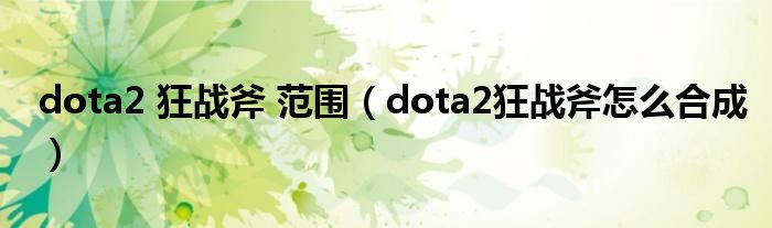 dota2 狂战斧 范围（dota2狂战斧怎么合成）