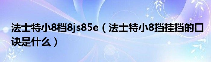 法士特小8档8js85e（法士特小8挡挂挡的口诀是什么）