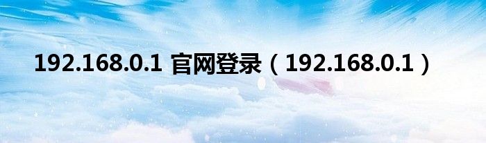 192.168.0.1 官网登录（192.168.0.1）