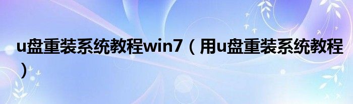 u盘重装系统教程win7（用u盘重装系统教程）