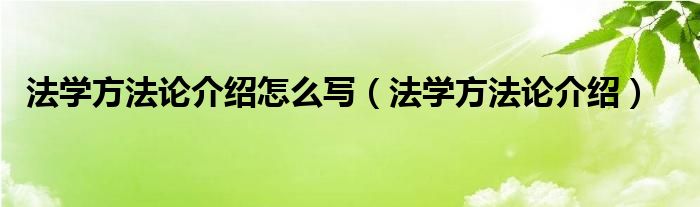 法学方法论介绍怎么写（法学方法论介绍）