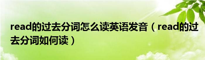 read的过去分词怎么读英语发音（read的过去分词如何读）