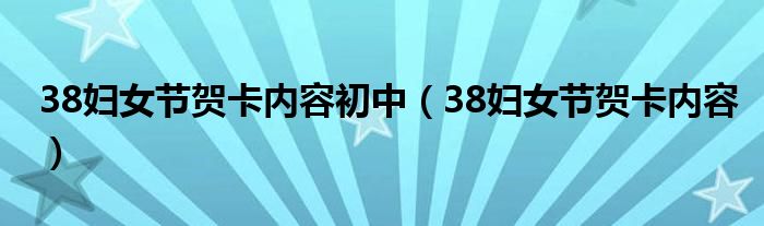 38妇女节贺卡内容初中（38妇女节贺卡内容）