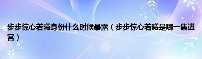 步步惊心若曦身份什么时候暴露（步步惊心若曦是哪一集进宫）