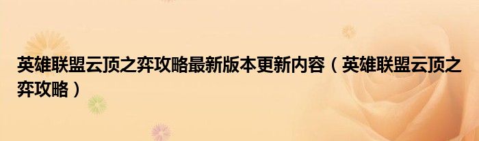 英雄联盟云顶之弈攻略最新版本更新内容（英雄联盟云顶之弈攻略）