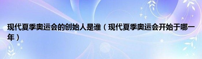 现代夏季奥运会的创始人是谁（现代夏季奥运会开始于哪一年）