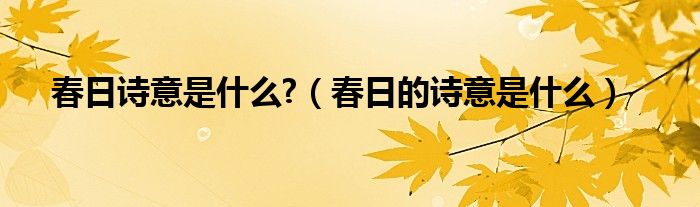 春日诗意是什么?（春日的诗意是什么）