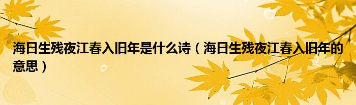 海日生残夜江春入旧年是什么诗（海日生残夜江春入旧年的意思）