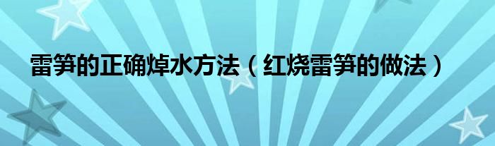 雷笋的正确焯水方法（红烧雷笋的做法）