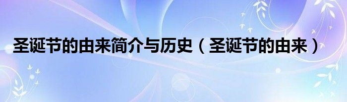 圣诞节的由来简介与历史（圣诞节的由来）