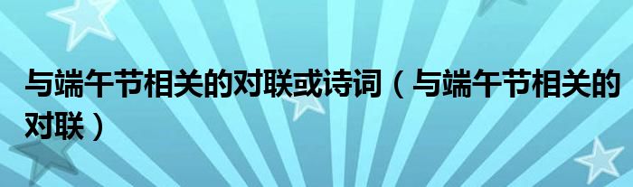 与端午节相关的对联或诗词（与端午节相关的对联）