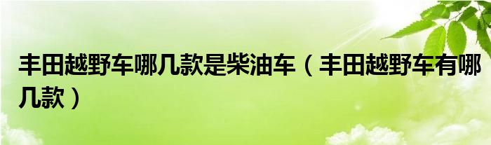 丰田越野车哪几款是柴油车（丰田越野车有哪几款）