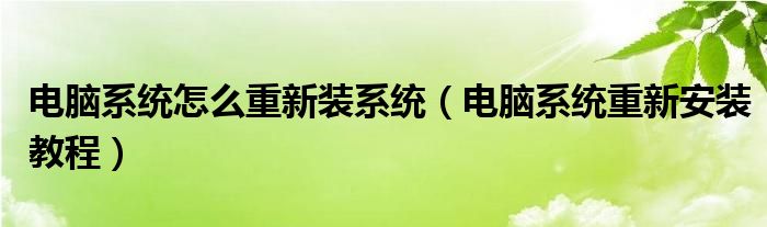 电脑系统怎么重新装系统（电脑系统重新安装教程）