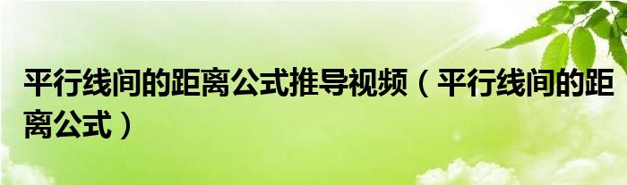 平行线间的距离公式推导视频（平行线间的距离公式）