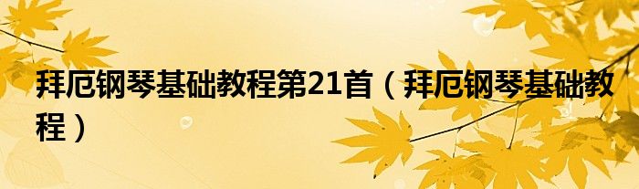 拜厄钢琴基础教程第21首（拜厄钢琴基础教程）