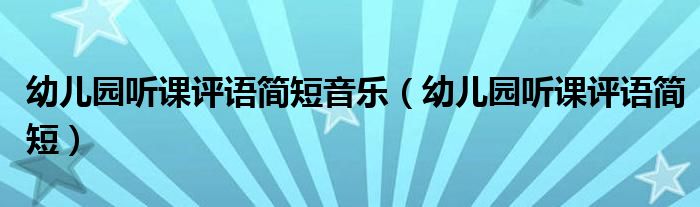 幼儿园听课评语简短音乐（幼儿园听课评语简短）