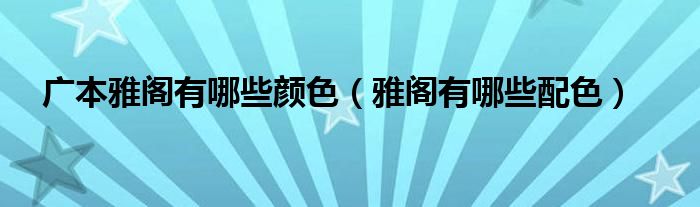 广本雅阁有哪些颜色（雅阁有哪些配色）