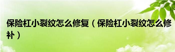 保险杠小裂纹怎么修复（保险杠小裂纹怎么修补）