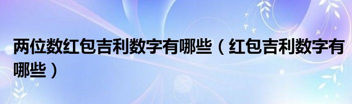 两位数红包吉利数字有哪些（红包吉利数字有哪些）