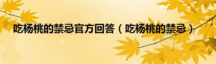 吃杨桃的禁忌官方回答（吃杨桃的禁忌）