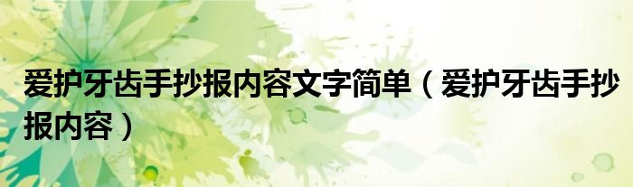 爱护牙齿手抄报内容文字简单（爱护牙齿手抄报内容）