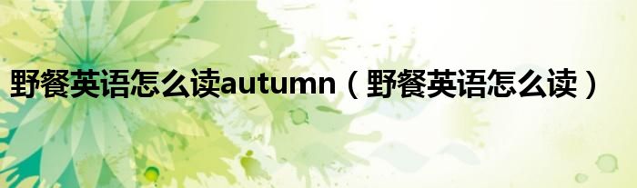 野餐英语怎么读autumn（野餐英语怎么读）