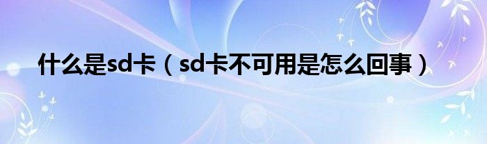 什么是sd卡（sd卡不可用是怎么回事）