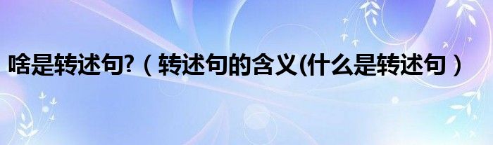 啥是转述句?（转述句的含义(什么是转述句）