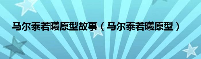 马尔泰若曦原型故事（马尔泰若曦原型）