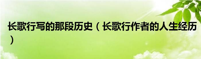 长歌行写的那段历史（长歌行作者的人生经历）