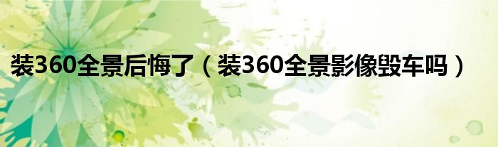 装360全景后悔了（装360全景影像毁车吗）