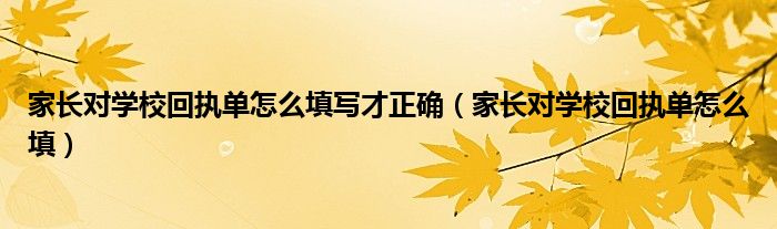 家长对学校回执单怎么填写才正确（家长对学校回执单怎么填）