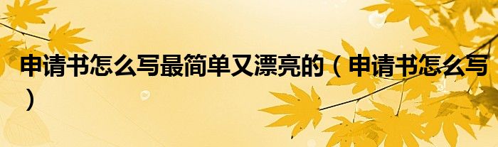 申请书怎么写最简单又漂亮的（申请书怎么写）