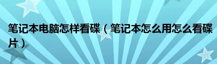 笔记本电脑怎样看碟（笔记本怎么用怎么看碟片）