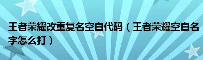 王者荣耀改重复名空白代码（王者荣耀空白名字怎么打）