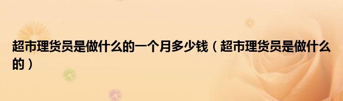 超市理货员是做什么的一个月多少钱（超市理货员是做什么的）