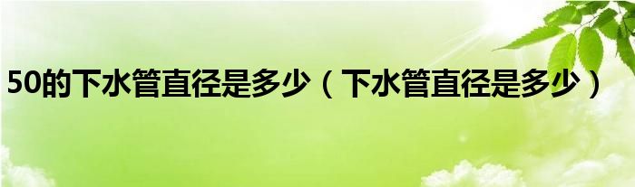 50的下水管直径是多少（下水管直径是多少）