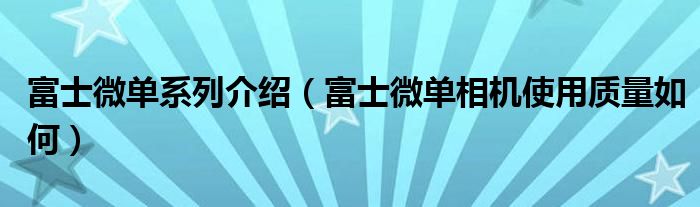 富士微单系列介绍（富士微单相机使用质量如何）