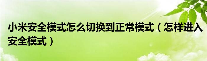 小米安全模式怎么切换到正常模式（怎样进入安全模式）