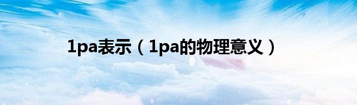 1pa表示（1pa的物理意义）