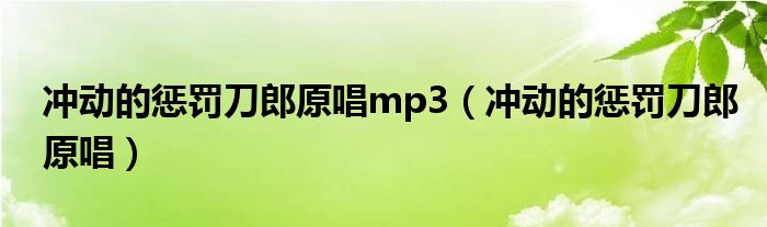 冲动的惩罚刀郎原唱mp3（冲动的惩罚刀郎原唱）