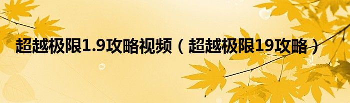 超越极限1.9攻略视频（超越极限19攻略）