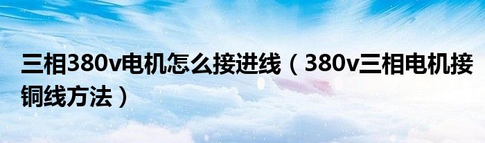 三相380v电机怎么接进线（380v三相电机接铜线方法）