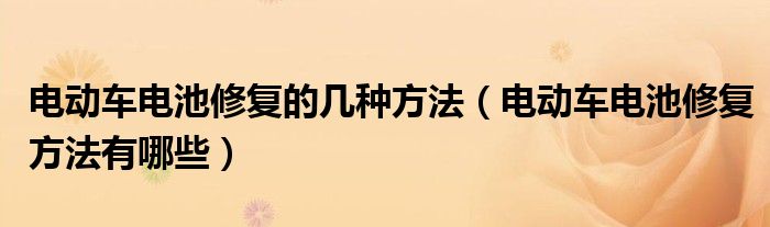 电动车电池修复的几种方法（电动车电池修复方法有哪些）