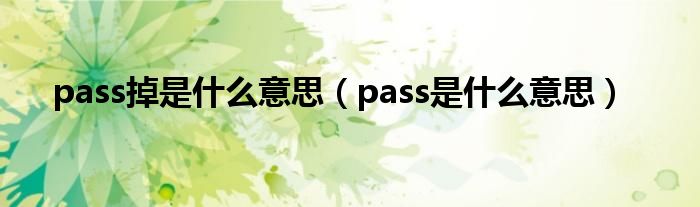 pass掉是什么意思（pass是什么意思）