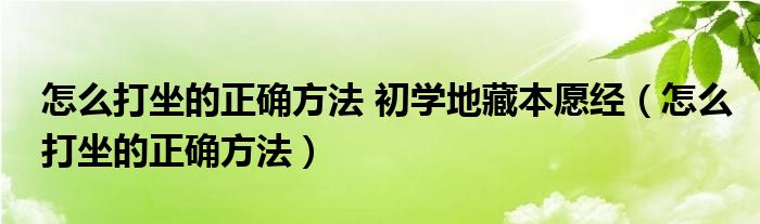 怎么打坐的正确方法 初学地藏本愿经（怎么打坐的正确方法）